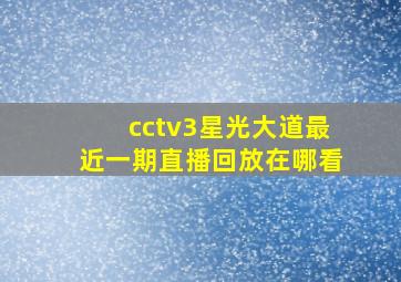 cctv3星光大道最近一期直播回放在哪看