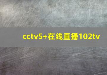 cctv5+在线直播102tv