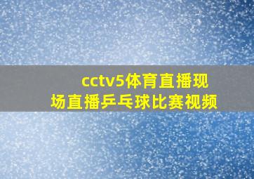 cctv5体育直播现场直播乒乓球比赛视频