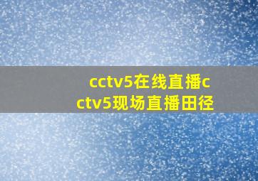 cctv5在线直播cctv5现场直播田径