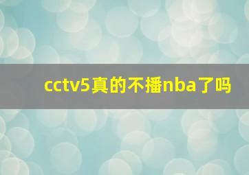 cctv5真的不播nba了吗