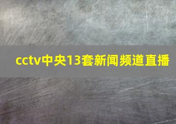 cctv中央13套新闻频道直播