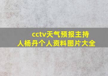 cctv天气预报主持人杨丹个人资料图片大全