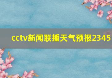 cctv新闻联播天气预报2345