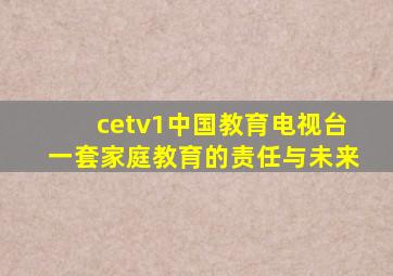 cetv1中国教育电视台一套家庭教育的责任与未来