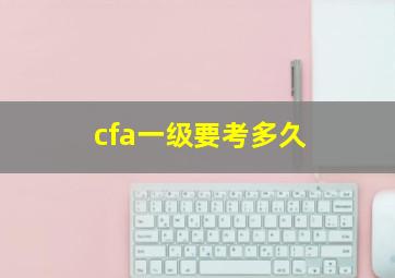 cfa一级要考多久