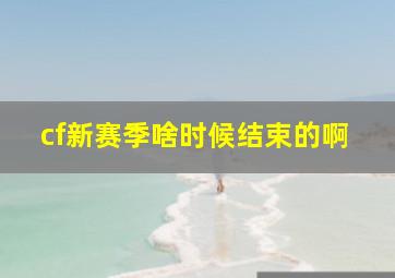 cf新赛季啥时候结束的啊