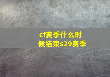 cf赛季什么时候结束s29赛季