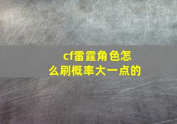 cf雷霆角色怎么刷概率大一点的