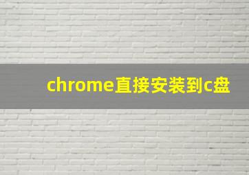 chrome直接安装到c盘