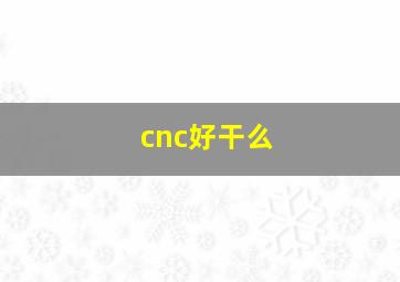 cnc好干么