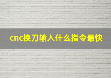 cnc换刀输入什么指令最快