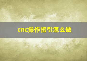 cnc操作指引怎么做