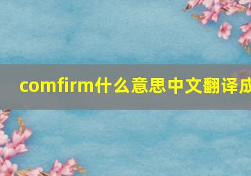 comfirm什么意思中文翻译成