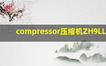 compressor压缩机ZH9LLFYER