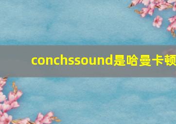 conchssound是哈曼卡顿