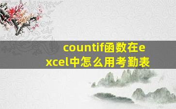 countif函数在excel中怎么用考勤表