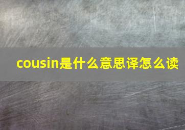 cousin是什么意思译怎么读