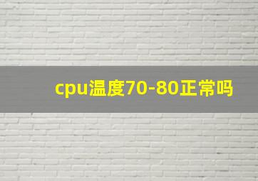 cpu温度70-80正常吗