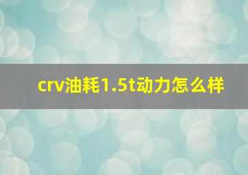 crv油耗1.5t动力怎么样