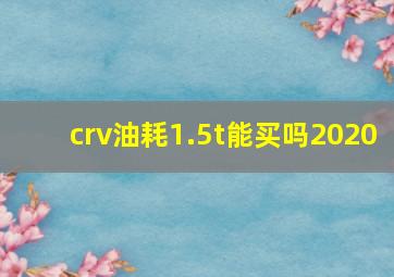 crv油耗1.5t能买吗2020