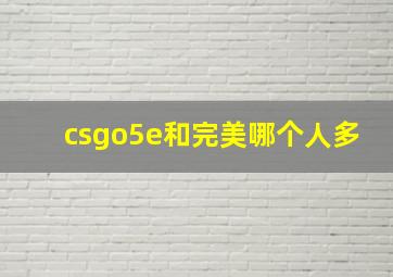 csgo5e和完美哪个人多