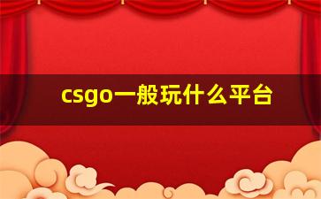 csgo一般玩什么平台