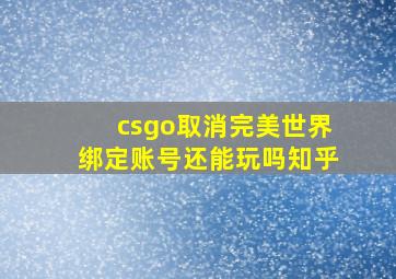 csgo取消完美世界绑定账号还能玩吗知乎