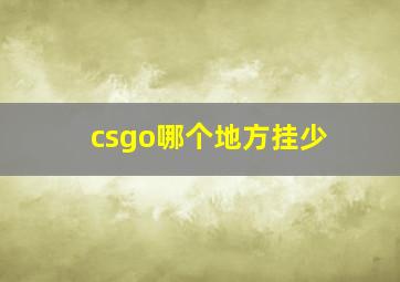 csgo哪个地方挂少