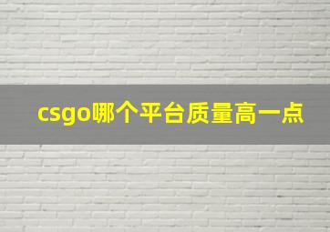 csgo哪个平台质量高一点