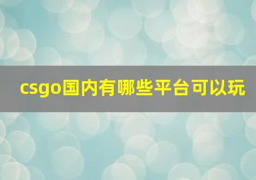 csgo国内有哪些平台可以玩