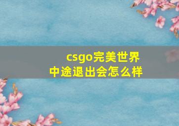 csgo完美世界中途退出会怎么样