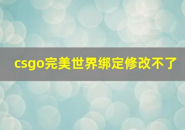 csgo完美世界绑定修改不了