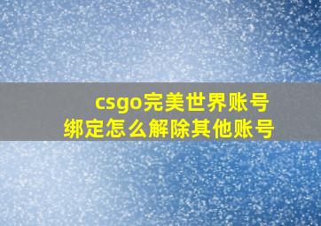 csgo完美世界账号绑定怎么解除其他账号