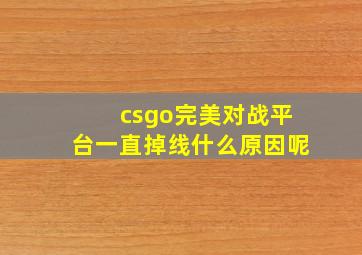 csgo完美对战平台一直掉线什么原因呢