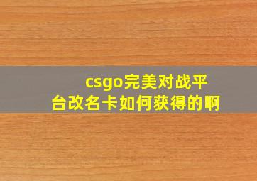 csgo完美对战平台改名卡如何获得的啊