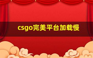 csgo完美平台加载慢