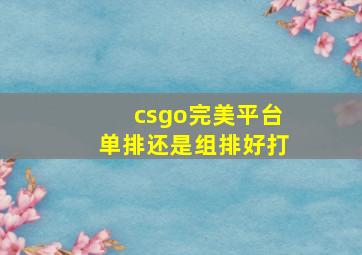 csgo完美平台单排还是组排好打