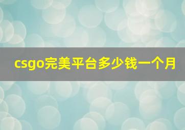 csgo完美平台多少钱一个月