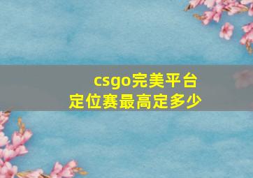 csgo完美平台定位赛最高定多少