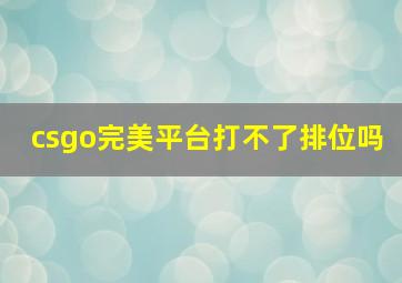 csgo完美平台打不了排位吗