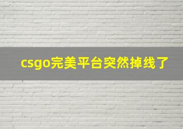 csgo完美平台突然掉线了