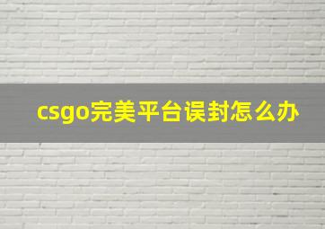 csgo完美平台误封怎么办