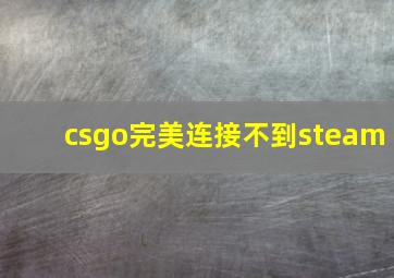 csgo完美连接不到steam