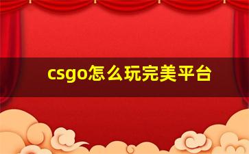 csgo怎么玩完美平台