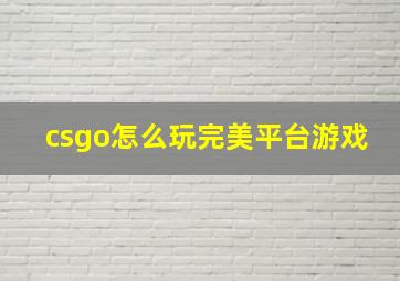 csgo怎么玩完美平台游戏