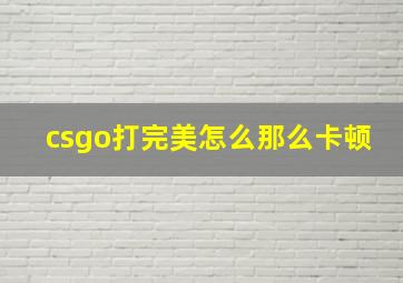 csgo打完美怎么那么卡顿