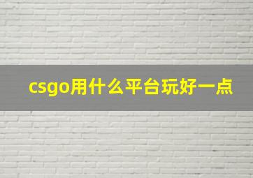 csgo用什么平台玩好一点