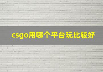 csgo用哪个平台玩比较好