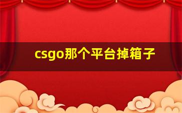 csgo那个平台掉箱子